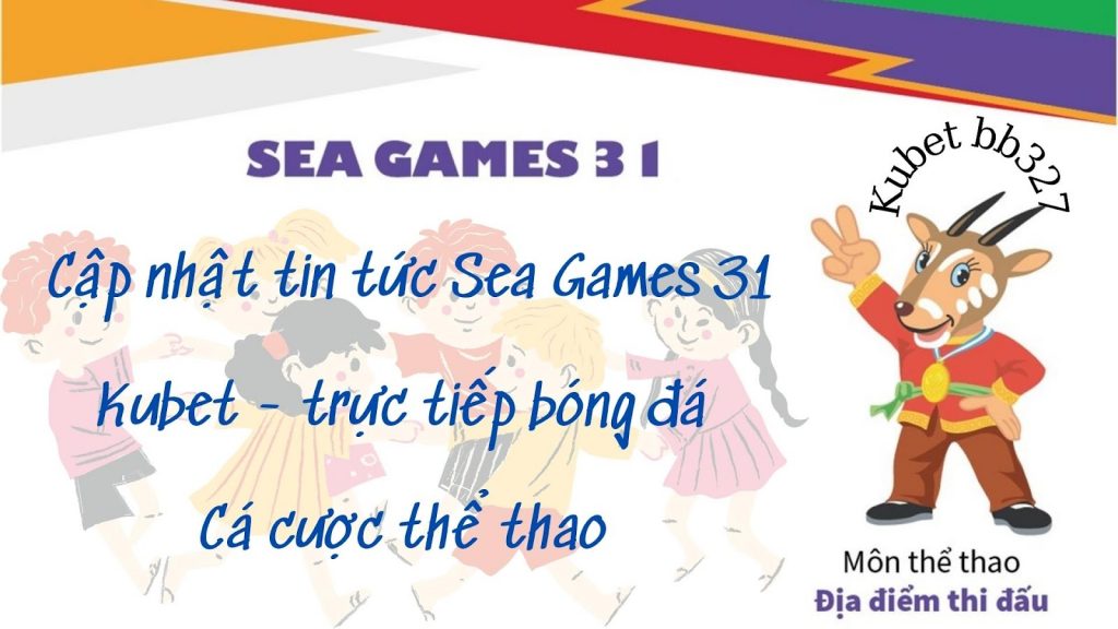 Cập nhật Sea games 31: ngày khai mạc, lịch thi đấu, nơi tổ chức  